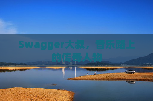 Swagger大叔,音乐路上的传奇人物
